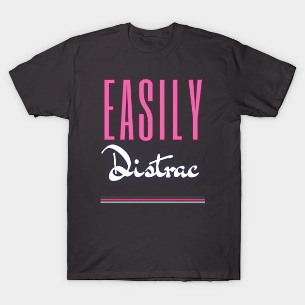 Easily Distrac T-Shirt by TeeText